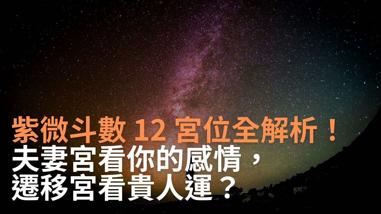 紫微斗數 12 宮位全解析!夫妻宮看你的感情,遷移宮看貴人運? - PressPlay Academy